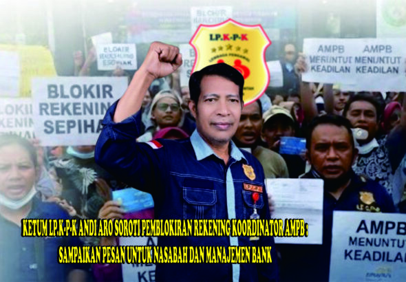 KETUM LP.K-P-K ANDI ARO SOROTI PEMBLOKIRAN REKENING KOORDINATOR AMPB,