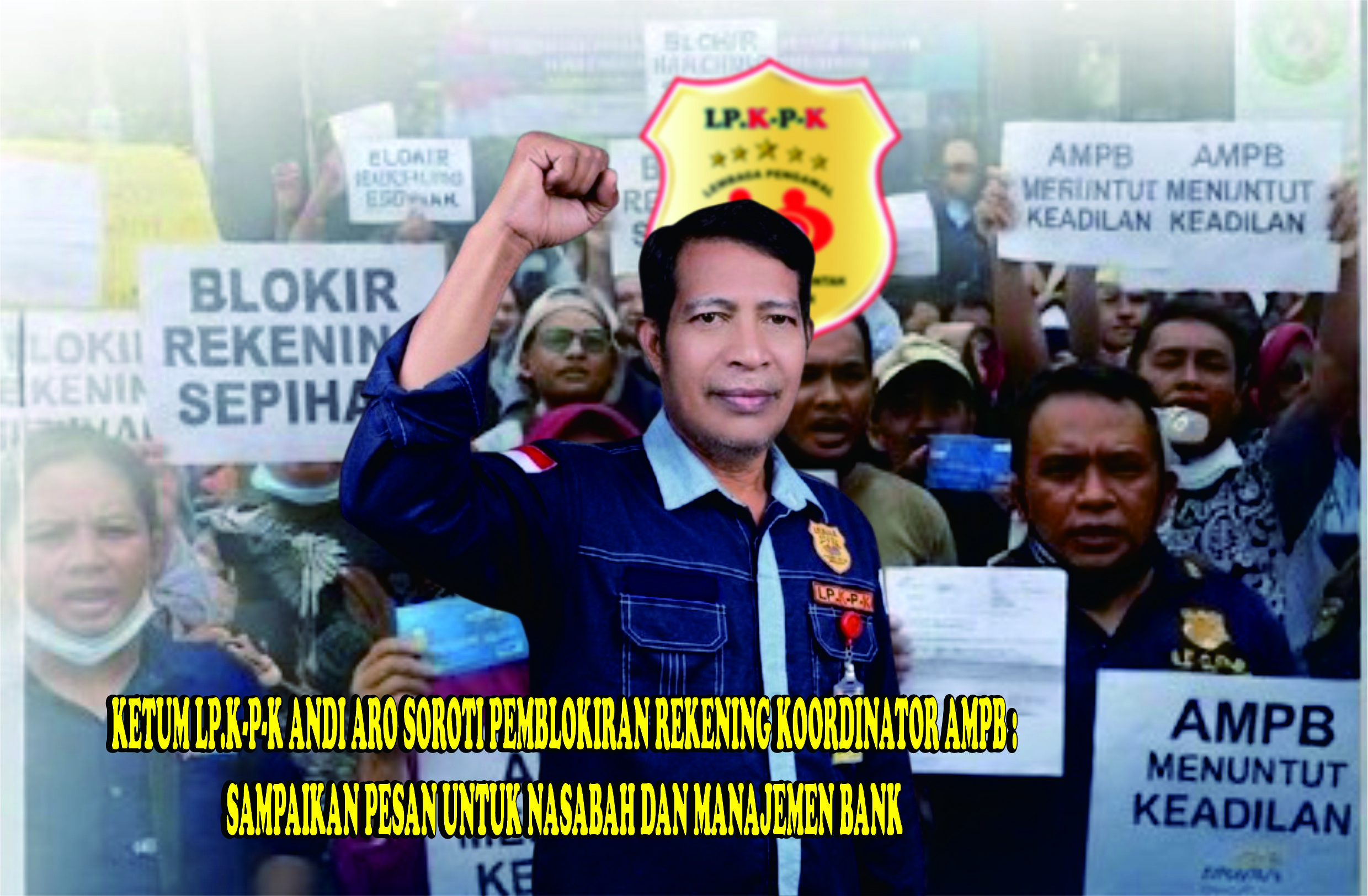 KETUM LP.K-P-K ANDI ARO SOROTI PEMBLOKIRAN REKENING KOORDINATOR AMPB,